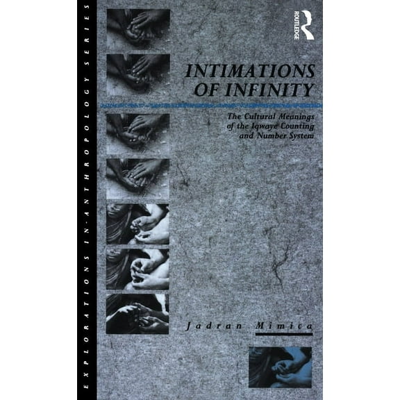 Explorations in Anthropology Intimations of Infinity: The Cultural Meanings of the Iqwaye Counting and Number Systems, (Paperback)