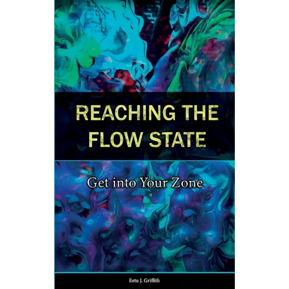 Reaching the Flow State: Get into Your Zone: The Practical Psychology of Peak Performance, (Paperback)