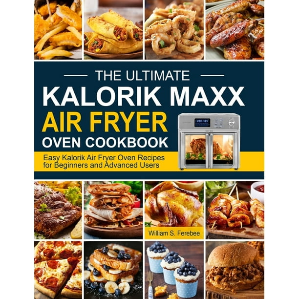 The Ultimate Kalorik Maxx Air Fryer Oven Cookbook Easy Kalorik Air
