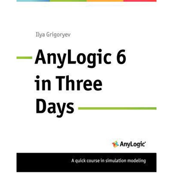 Pre-Owned Anylogic 6 in Three Days: A Quick Course in Simulation Modeling (Paperback) by Ilya Grigoryev, Andrei Borshchev