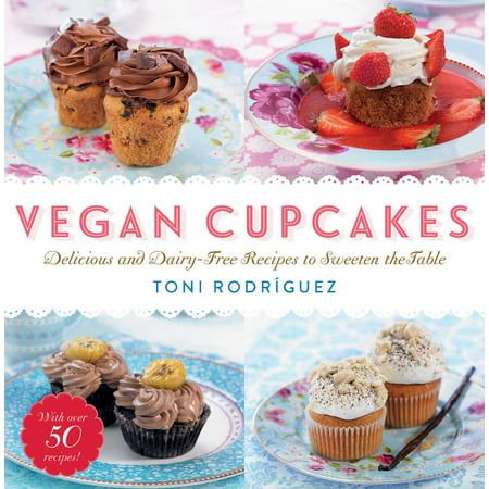 Vegan Cupcakes : Delicious and Dairy-Free Recipes to Sweeten the