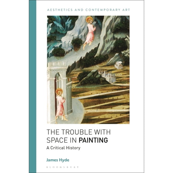 Aesthetics and Contemporary Art The Trouble with Space in Painting: A Critical History, (Hardcover)