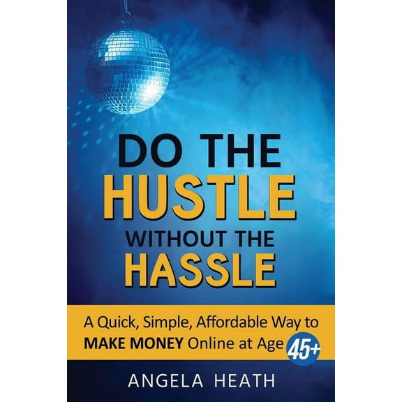 Do the Hustle Without the Hassle: A quick, simple, affordable way to make money online at 45 , (Paperback)