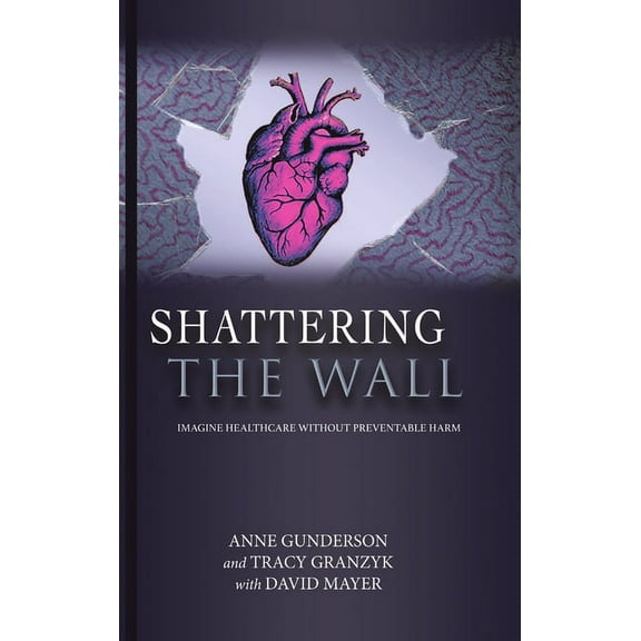 Shattering the Wall: Imagine Health Care without Preventable Harm (Hardcover)