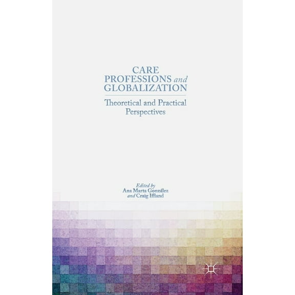 Care Professions and Globalization: Theoretical and Practical Perspectives, (Paperback)