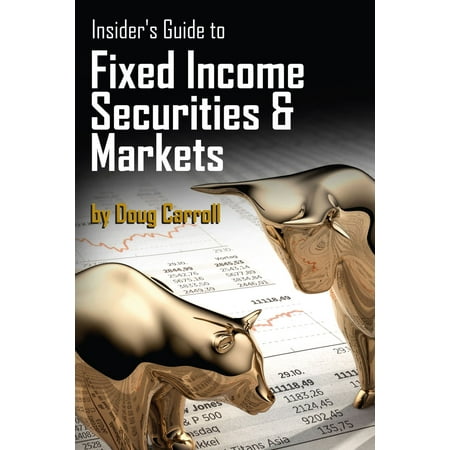 Insider's Guide to Fixed Income Securities & Markets -