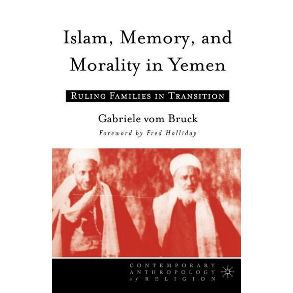 Contemporary Anthropology of Religion Islam, Memory, and Morality in Yemen: Ruling Families in Transition, (Paperback)