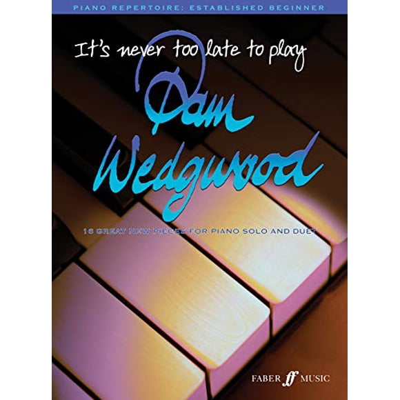 It's Never Too Late to Play Pam Wedgwood: 16 Great New Pieces for Piano Solo and Duet (Faber Edition: It's Never Too Late)