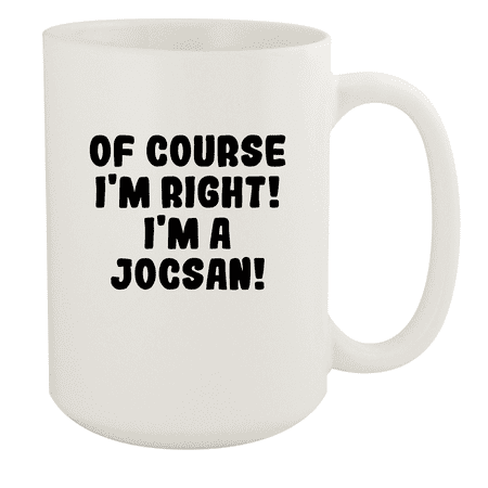 

Of Course I m Right! I m A Jocsan! - Ceramic 15oz White Mug White