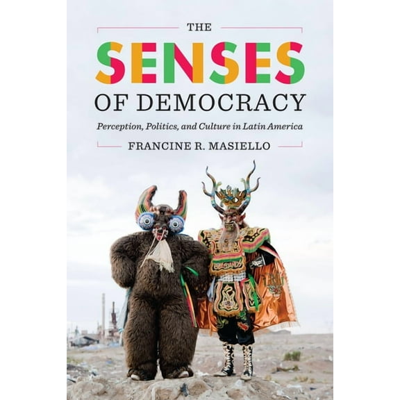 The Senses of Democracy : Perception, Politics, and Culture in Latin America (Paperback)