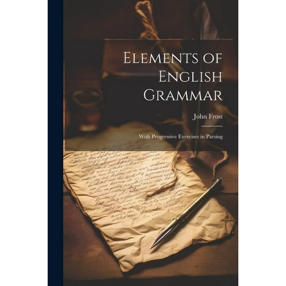 Elements of English Grammar: With Progressive Exercises in Parsing (Paperback)