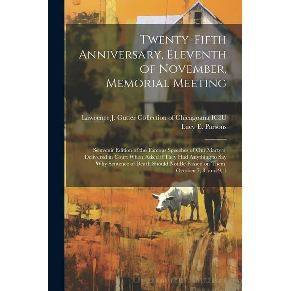 Twenty-fifth Anniversary, Eleventh of November, Memorial Meeting: Souvenir Edition of the Famous Speeches of our Martyrs, Delivered in Court When Asked if They had Anything to say why Sentence of Deat
