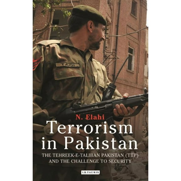 International Library of Twentieth Centu Terrorism in Pakistan: The Tehreek-E-Taliban Pakistan (Ttp) and the Challenge to Security, (Hardcover)