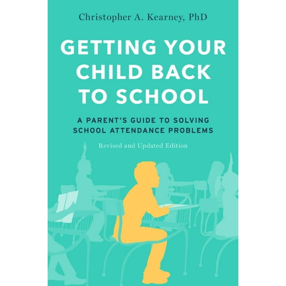 Getting Your Child Back to School: A Parent's Guide to Solving School Attendance Problems, Revised and Updated Edition, (Paperback)