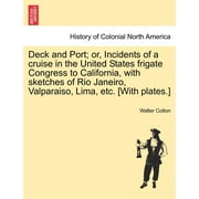Deck and Port; Or, Incidents of a Cruise in the United States Frigate Congress to California, with Sketches of Rio Janeiro, Valparaiso, Lima, Etc. [With Plates.] (Paperback)