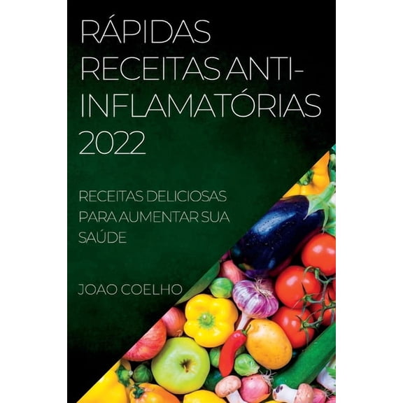 RÃ¡pidas Receitas Anti-InflamatÃ³rias 2022: Receitas Deliciosas Para Aumentar Sua SaÃºde, (Paperback)