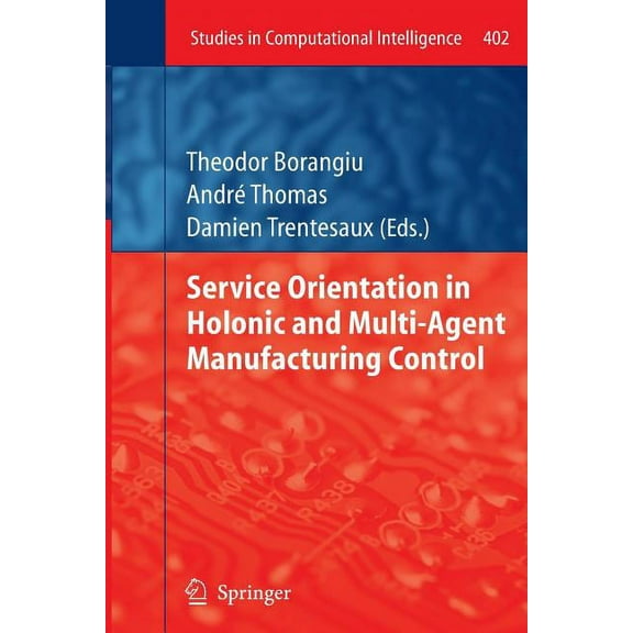 Studies in Computational Intelligence Service Orientation in Holonic and Multi-Agent Manufacturing Control, Book 402, (Paperback)