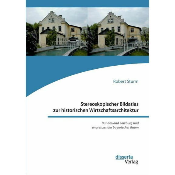 Stereoskopischer Bildatlas zur historischen Wirtschaftsarchitektur. Bundesland Salzburg und angrenzender bayerischer Raum (Paperback)