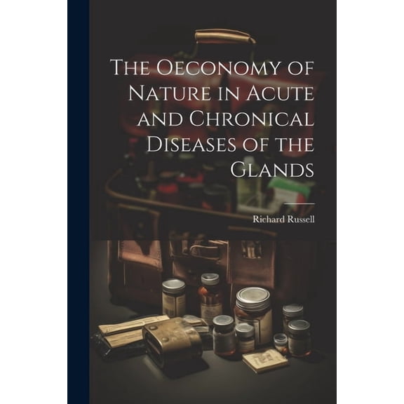 The Oeconomy of Nature in Acute and Chronical Diseases of the Glands (Paperback)