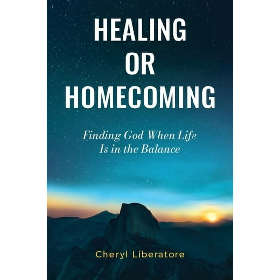 Healing or Homecoming: Finding God When Life is In the Balance, (Paperback)