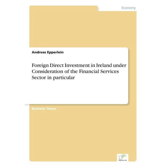 Foreign Direct Investment in Ireland under Consideration of the Financial Services Sector in particular, (Paperback)