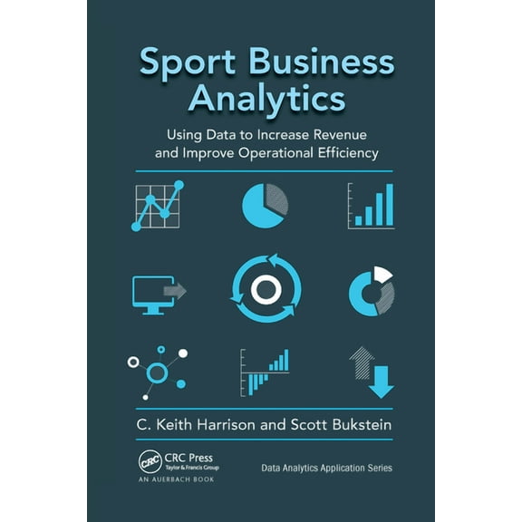 Data Analytics Applications Sport Business Analytics: Using Data to Increase Revenue and Improve Operational Efficiency, (Paperback)