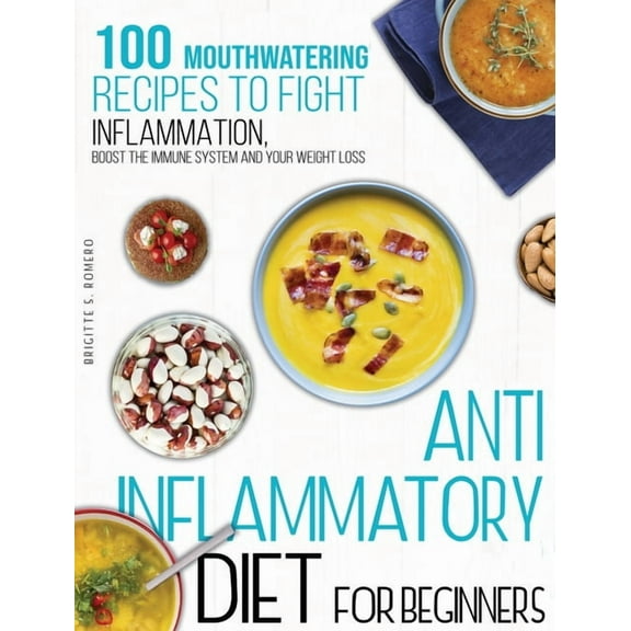 Anti-inflammatory diet for beginners: 100 Mouthwatering Recipes to Fight Inflammation, Boost the Immune System and Your , (Hardcover)