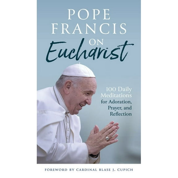 Pope Francis on Eucharist: 100 Daily Meditations for Adoration, Prayer, and Reflection, (Paperback)