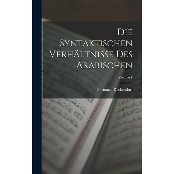 Die Syntaktischen Verhältnisse Des Arabischen; Volume 1 (Hardcover)