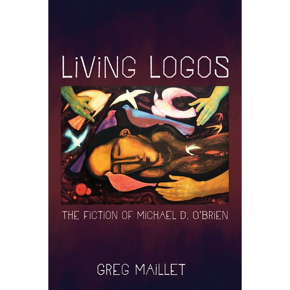 Living Logos: The Fiction of Michael D. O'Brien, (Paperback)