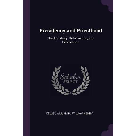 Presidency and Priesthood: The Apostacy, Reformation, and Restoration (Paperback)