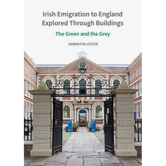 Irish Emigration to England Explored Through Buildings: The Green and the Grey, (Hardcover)