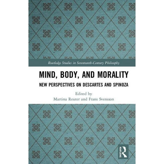 Routledge Studies in Seventeenth-Century Mind, Body, and Morality: New Perspectives on Descartes and Spinoza, (Hardcover)
