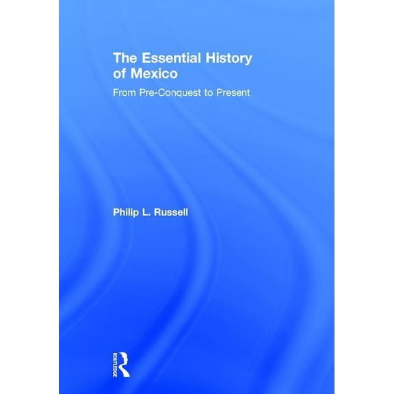 The Essential History of Mexico: From Pre-Conquest to Present, (Hardcover)