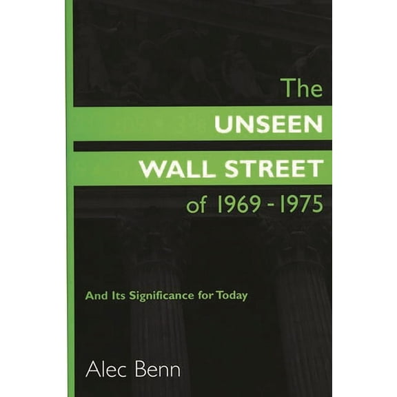 The Unseen Wall Street of 1969-1975: And Its Significance for Today, (Hardcover)