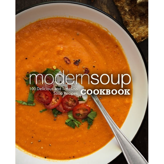 Modern Soup Cookbook: 100 Delicious and Timeless Soup Recipes (Paperback)