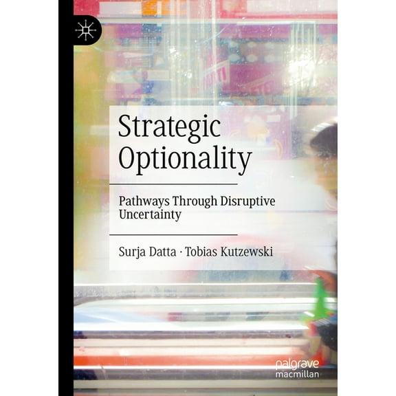 Strategic Optionality: Pathways Through Disruptive Uncertainty, (Paperback)