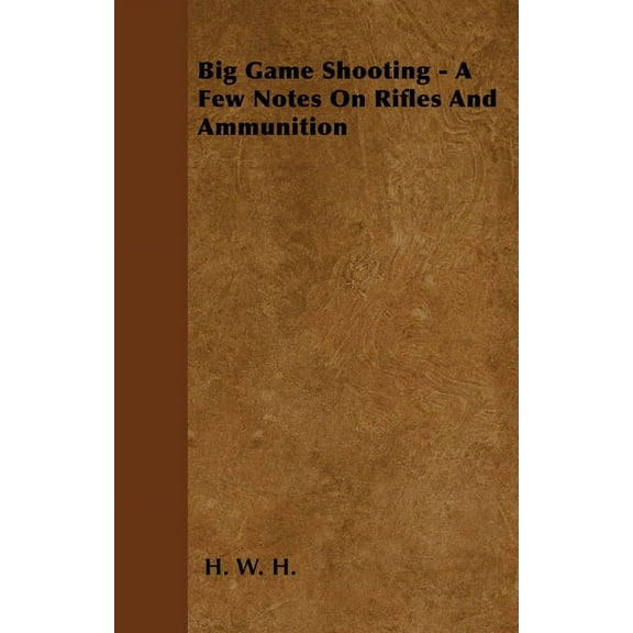 Big Game Shooting - A Few Notes On Rifles And Ammunition, (Paperback)