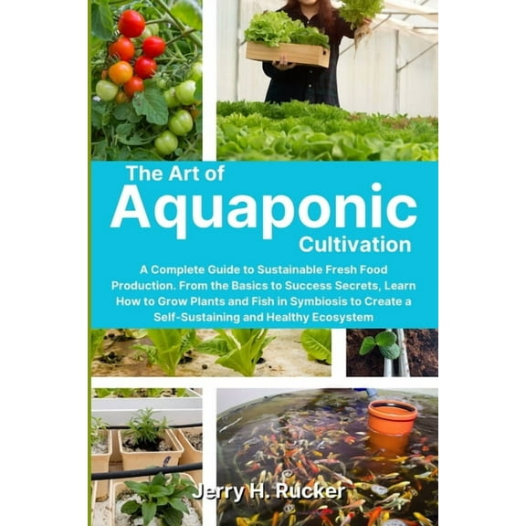 The Art of Aquaponic Cultivation: A Complete Guide to Sustainable Fresh Food Production. From the Basics to Success Secr, (Paperback)