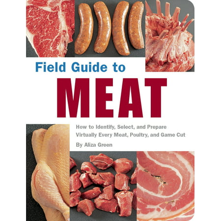 Field Guide to Meat : How to Identify, Select, and Prepare Virtually Every Meat, Poultry, and Game
