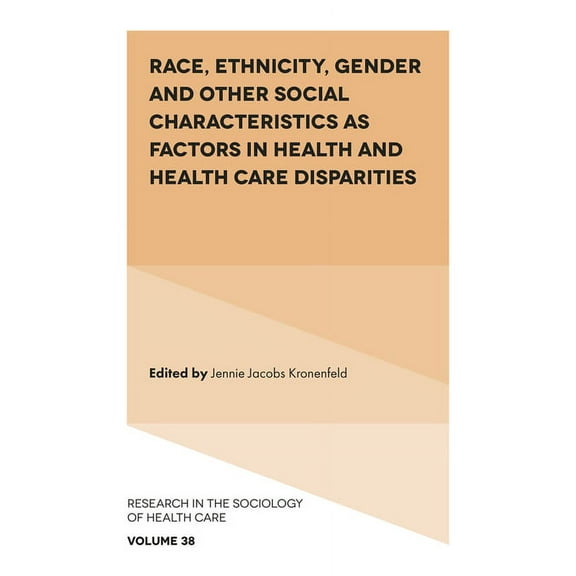 Research in the Sociology of Health Care Race, Ethnicity, Gender and Other Social Characteristics as Factors in Health and Health Care Disparities, Book 38, (Hardcover)