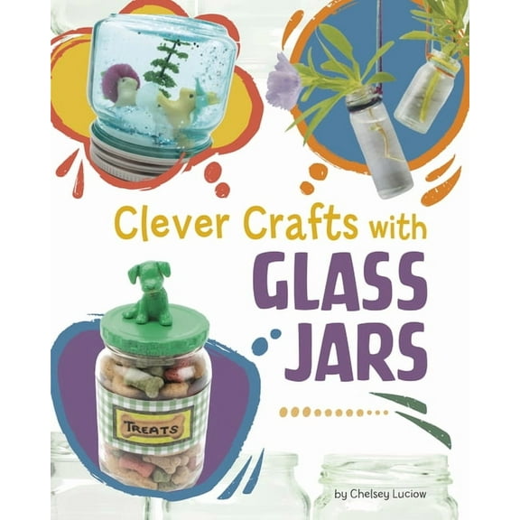 Clever Crafts with Everyday Things Clever Crafts with Glass Jars, (Hardcover)