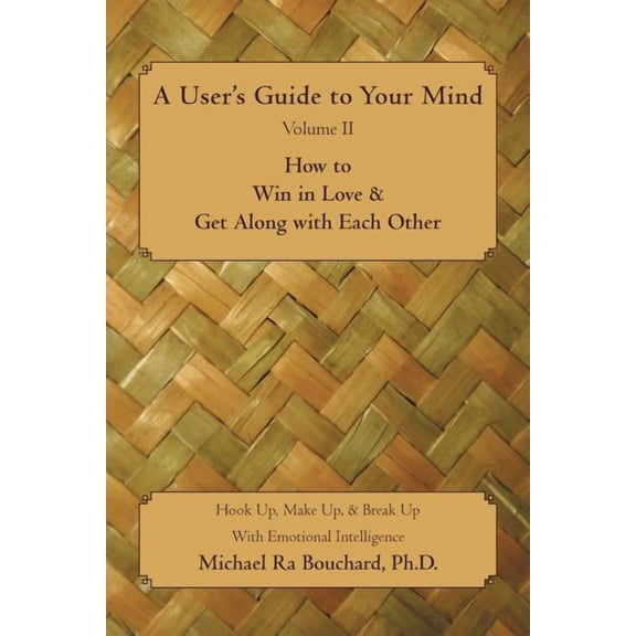 A User 's Guide to Your Mind Volume II How to Win in Love & Get Along with Each Other: Hook Up, Make Up, & Break Up with, (Paperback)
