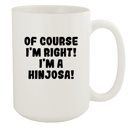 

Of Course I m Right! I m A Hinjosa! - Ceramic 15oz White Mug White