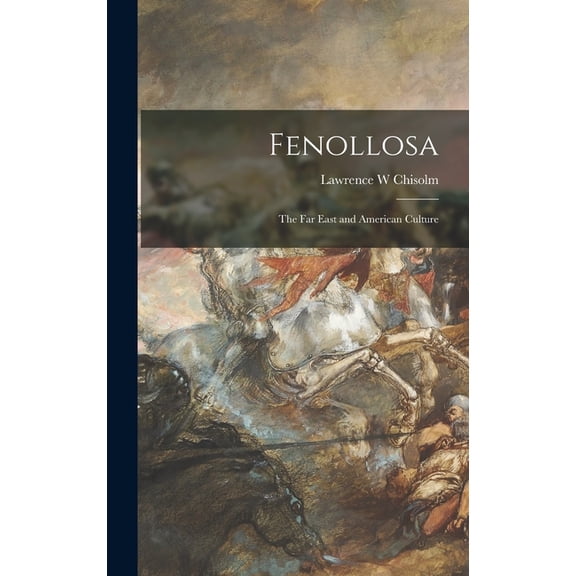 Fenollosa: the Far East and American Culture, (Hardcover)