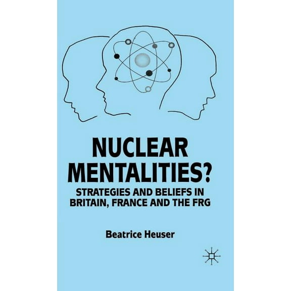 Strategies and Belief-Systems in Britain Nuclear Mentalities?: Strategies and Beliefs in Britain, France and the Frg, (Hardcover)