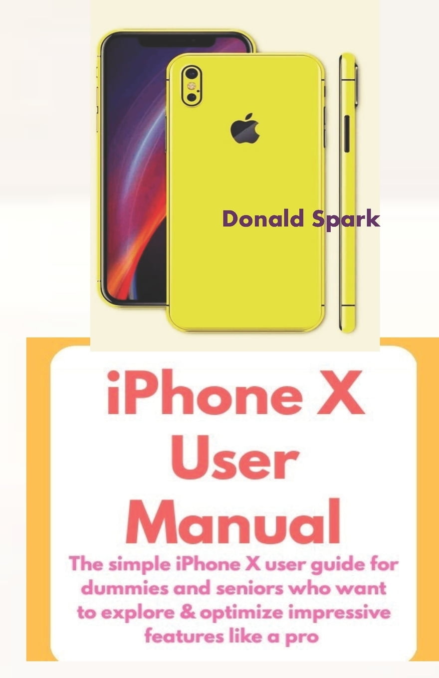 iPhone X User Manual The Simple iPhone X User Guide for Dummies and