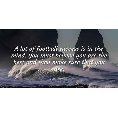 Bill Shankly - A lot of football success is in the mind. You must believe you are the best and then make sure that you are. - Famous Quotes Laminated POSTER PRINT
