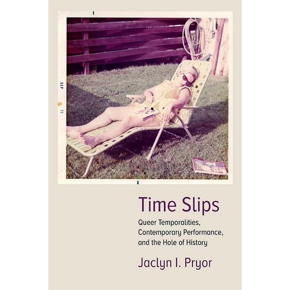 Performance Works: Time Slips : Queer Temporalities, Contemporary Performance, and the Hole of History (Paperback)