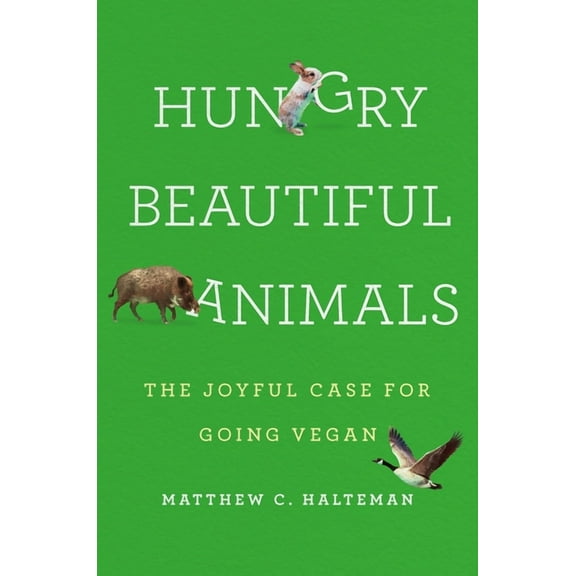 Hungry Beautiful Animals: The Joyful Case for Going Vegan, (Hardcover)